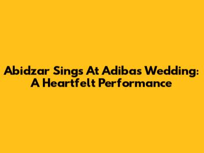 Abidzar Sings At Adiba's Wedding: A Heartfelt Performance