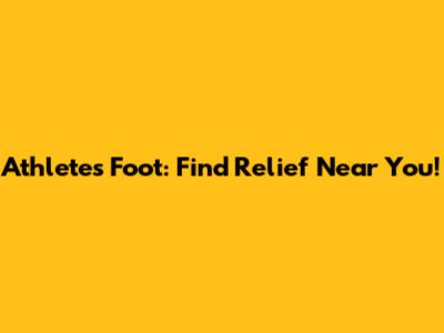 Athlete's Foot: Find Relief Near You!
