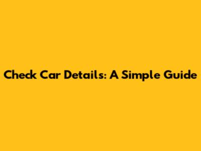 Check Car Details: A Simple Guide