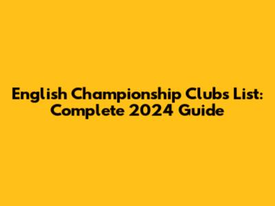 English Championship Clubs List: Complete 2024 Guide