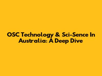 OSC Technology & Sci-Sence In Australia: A Deep Dive