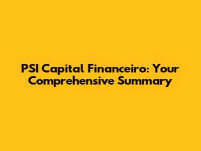 PSI Capital Financeiro: Your Comprehensive Summary