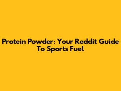 Protein Powder: Your Reddit Guide To Sports Fuel