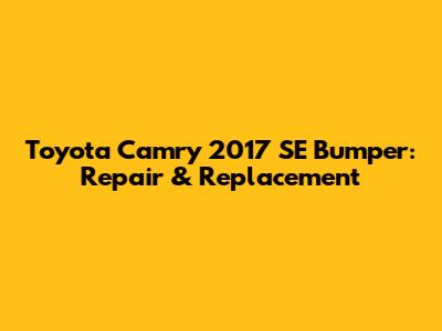Toyota Camry 2017 SE Bumper: Repair & Replacement