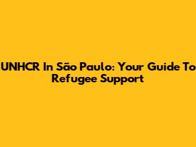UNHCR In São Paulo: Your Guide To Refugee Support